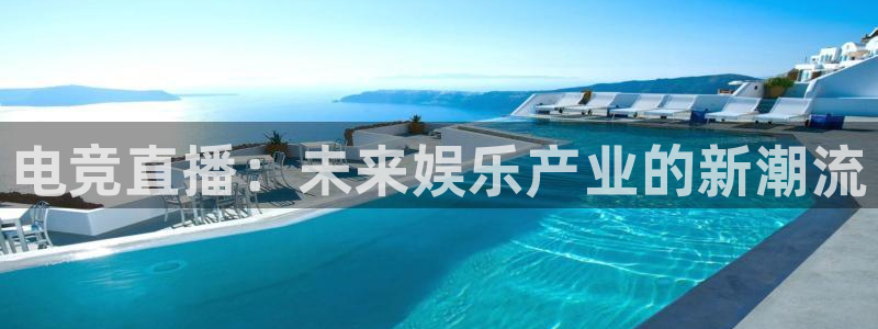 极悦娱乐注册开户：电竞直播：未来娱乐产业的新潮流