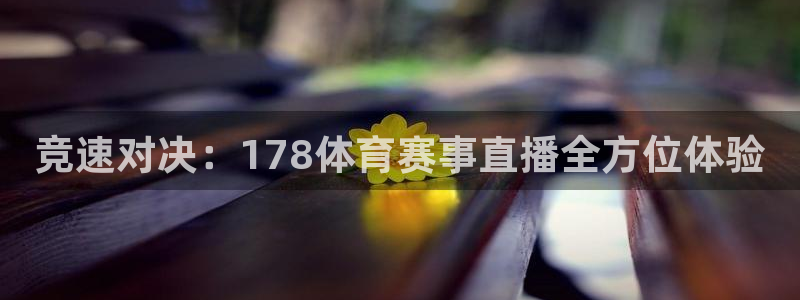 178足球直播官网下载：竞速对决：178体育赛事直播全方位体验